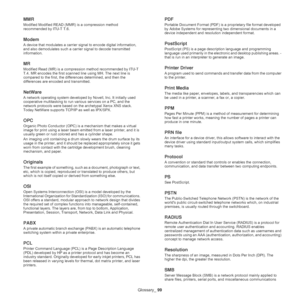 Page 99Glossary_ 99
MMR
Modified Modified READ (MMR) is a compression method 
recommended by ITU-T T.6.
Modem
A device that modulates a carrier signal to encode digital information, 
and also demodulates such a carrier signal to decode transmitted 
information.
MR
Modified Read (MR) is a compression method recommended by ITU-T 
T.4. MR encodes the first scanned line using MH. The next line is 
compared to the first, the differences determined, and then the 
differences are encoded and transmitted.
NetWare
A...