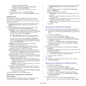 Page 64Printing_ 64
Sound > Devices and Printers. 
-For Windows Server 2008 R2, select Control Panel > 
Hardware > Devices and Printers. 
3.Select the your machine’s driver and right-click to open 
Properties. 
4.In printer driver properties, select Device Options. 
5.Select necessary options in the Printer Language drop-down 
list.
Adjusting color
If you feel the color difference between the printout and monitor, you 
may change the color setting such as color contrast or color level.
The printer driver...