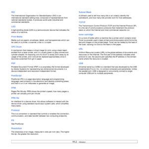 Page 5611.2   
ISO
The International Organization for Standardization (ISO) is an 
international standard-setting body composed of representatives from 
national standards bodies. It produces world-wide industrial and 
commercial standards.
LED
A light-emitting diode (LED) is a semiconductor device that indicates the 
status of a machine. 
Print Media
Media such as papers, envelopes, labels, and transparencies which can 
be used on a printer, a scanner, a fax or, a copier. 
OPC Drum
A mechanism that makes a...
