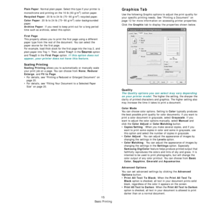 Page 73
Basic Printing
15
Plain Paper: Normal plain paper. Select this type if your printer is 
monochrome and printing on the 16 lb (60 g/m2) cotton paper. 
Recycled Paper: 20 lb to 24 lb (75~90 g/m2) recycled paper.
Color Paper: 20 lb to 24 lb (75~90 g/m2) color-backgrounded 
paper.
Archive Paper: If you need to keep print-out for a long period 
time such as archives, select this option.
First Page 
This property allows you to print the first page using a different 
paper type from the rest of the document....