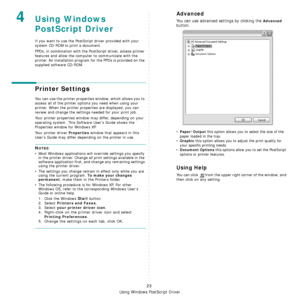 Page 81Using Windows PostScript Driver
23
4Using Windows 
PostScript Driver
If you want to use the PostScript driver provided with your 
system CD-ROM to print a document.
PPDs, in combination with the PostScript driver, access printer 
features and allow the computer to communicate with the 
printer. An installation program for the PPDs is provided on the 
supplied software CD-ROM. 
Printer Settings
You can use the printer properties window, which allows you to 
access all of the printer options you need when...