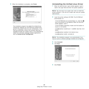 Page 86Using Your Printer in Linux
28
5When the installation is complete, click Finish.
The installation program has added the Unified Driver 
Configurator desktop icon and Samsung Unified Driver 
group to the system menu for your convenience. If you 
have any difficulties, consult the onscreen help that is 
available through your system menu or can otherwise be 
called from the driver package windows applications, 
such as 
Unified Driver Configurator.
Uninstalling the Unified Linux Driver
1When the...