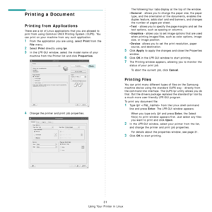 Page 89Using Your Printer in Linux
31
Printing a Document
Printing from Applications
There are a lot of Linux applications that you are allowed to 
print from using Common UNIX Printing System (CUPS). You 
can print on your machine from any such application.
1From the application you are using, select Print from the 
File menu.
2Select Print directly using lpr.
3In the LPR GUI window, select the model name of your 
machine from the Printer list and click 
Properties.
4Change the printer and print job...