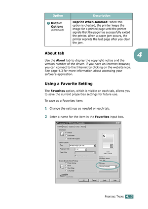 Page 113PRINTING TASKS4.13
4
About tab
Use the About tab to display the copyright notice and the 
version number of the driver. If you have an Internet browser, 
you can connect to the Internet by clicking on the website icon. 
See page 4.3 for more information about accessing your 
software application.
Using a Favorite Setting
The Favorites option, which is visible on each tab, allows you 
to save the current properties settings for future use. 
To save as a Favorites item:
1Change the settings as needed on...