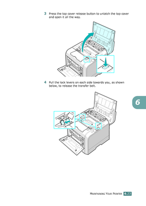 Page 153MAINTAINING YOUR PRINTER6.23
6
3Press the top cover release button to unlatch the top cover 
and open it all the way.
4Pull the lock levers on each side towards you, as shown 
below, to release the transfer belt.
qownlo#ded2(rom2Q#nu#lsKrinterIcom2Q#nu#ls 