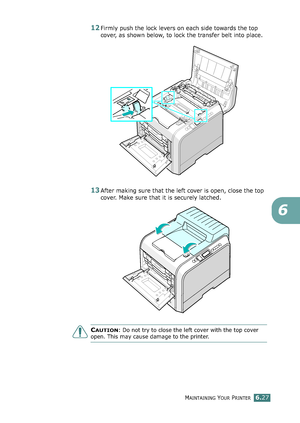 Page 157MAINTAINING YOUR PRINTER6.27
6
12Firmly push the lock levers on each side towards the top 
cover, as shown below, to lock the transfer belt into place.
13After making sure that the left cover is open, close the top 
cover. Make sure that it is securely latched.
CAUTION: Do not try to close the left cover with the top cover 
open. This may cause damage to the printer.
qownlo#ded2(rom2Q#nu#lsKrinterIcom2Q#nu#ls 