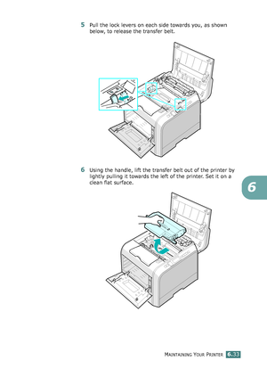 Page 163MAINTAINING YOUR PRINTER6.33
6
5Pull the lock levers on each side towards you, as shown 
below, to release the transfer belt.
6Using the handle, lift the transfer belt out of the printer by 
lightly pulling it towards the left of the printer. Set it on a 
clean flat surface. 
qownlo#ded2(rom2Q#nu#lsKrinterIcom2Q#nu#ls 