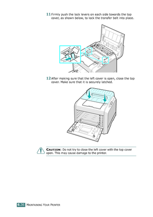 Page 166MAINTAINING YOUR PRINTER6.36
11Firmly push the lock levers on each side towards the top 
cover, as shown below, to lock the transfer belt into place.
12After making sure that the left cover is open, close the top 
cover. Make sure that it is securely latched.
CAUTION: Do not try to close the left cover with the top cover 
open. This may cause damage to the printer.
qownlo#ded2(rom2Q#nu#lsKrinterIcom2Q#nu#ls 