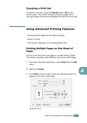 Page 211USING YOUR PRINTER WITH A MACINTOSHA.7
A
Canceling a Print Job
To cancel a print job, press the Cancel button ( )on the 
control panel. The printer finishes printing the page that is 
moving through the printer and deletes the rest of the print job.
Using Advanced Printing Features
- Printing Multiple Pages on One Sheet of Paper
- Duplex Printing
- Printing Your Document to a Selected Paper Size
Printing Multiple Pages on One Sheet of 
Paper
You can print more than one page on a single sheet of paper....