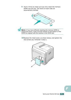 Page 263INSTALLING PRINTER OPTIONSF.5
F
9Push it firmly to make sure you fully insert the memory 
DIMM into the slot. The levers on each side are 
automatically latched.
NOTE: If you have difficulty inserting the memory DIMM or 
closing the levers, make sure the notches on the bottom of the 
DIMM are aligned with the notches in the DIMM slot.
10Replace the metal cover, as shown below, and tighten the 
two screws you removed in step 3.
qownlo#ded2(rom2Q#nu#lsKrinterIcom2Q#nu#ls 