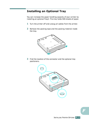 Page 271INSTALLING PRINTER OPTIONSF.13
F
Installing an Optional Tray
You can increase the paper handling capacity of your printer by 
installing an optional Tray2. This tray holds 500 sheets of paper. 
1Turn the printer off and unplug all cables from the printer.
2Remove the packing tape and the packing material inside 
the tray.
3Find the location of the connector and the optional tray 
positioners.
qownlo#ded2(rom2Q#nu#lsKrinterIcom2Q#nu#ls 