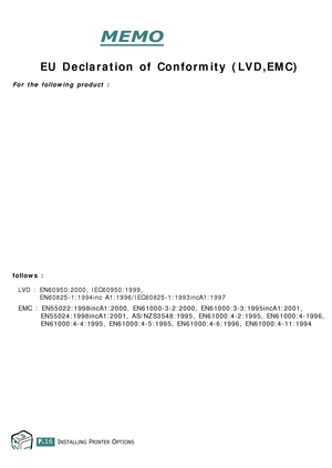 Page 274INSTALLING PRINTER OPTIONSF.16
MEMO
EU Declaration of Conformity (LVD,EMC)
For the following product :
follows : LVD : EN60950:2000, IEC60950:1999, EN60825-1:1994inc A1:1996/IEC60825-1:1993incA1:1997
EMC : EN55022:1998incA1:2000, EN61000-3-2:2000, EN61000:3-3:1995incA1:2001, EN55024:1998incA1:2001, AS/NZS3548:1995, EN61000:4-2:1995, EN61000:4-1996,
EN61000:4-4:1995, EN61000:4-5:1995, EN61000:4-6:1996, EN61000:4-11:1994
Downloaded From ManualsPrinter.com Manuals 