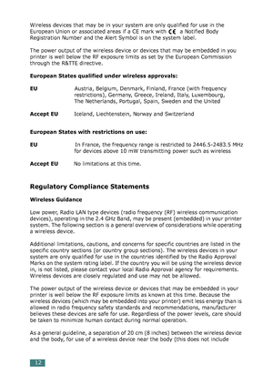 Page 4612
Wireless devices that may be in your system are only qualified for use in the 
European Union or associated areas if a CE mark with  a Notified Body 
Registration Number and the Alert Symbol is on the system label.
The power output of the wireless device or devices that may be embedded in you 
printer is well below the RF exposure limits as set by the European Commission 
through the R&TTE directive.
European States qualified under wireless approvals:
EU                     Austria, Belgium, Denmark,...