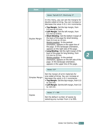 Page 65USING THE CONTROL PANEL2.11
2
Duplex MarginIn this menu, you can set the margins for 
double-sided printing. You can increase or 
decrease the value in 0.1 mm increments.
•Top Margin: Set the top margin, from 
0.0 mm to 9.9 mm.
•Left Margin: Set the left margin, from 
0.0 mm to 9.9mm.
•Short Binding: Set the bottom margin of 
the back of the page for short binding, 
from 0.0 mm to 10 mm. 
Binding position
: In the portrait 
orientation, appears in the upper line of 
the page. In the landscape...