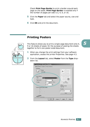 Page 121ADVANCED PRINTING5.7
5
Check Print Page Border to print a border around each 
page on the sheet. Print Page Border is enabled only if 
the number of pages per side is 2, 4, 9, or 16.
5Click the Paper tab and select the paper source, size and 
type.
6Click OK and print the document. 
Printing Posters
This feature allows you to print a single-page document onto 4, 
9 or 16 sheets of paper, for the purpose of pasting the sheets 
together to form one poster-sized document.
1When you change the print settings...