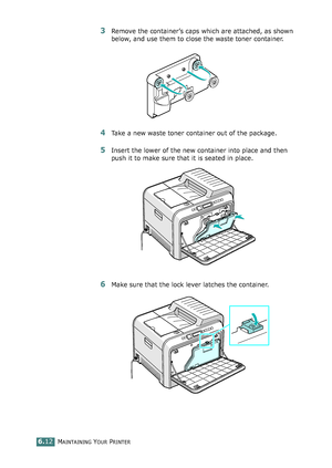 Page 142MAINTAINING YOUR PRINTER6.12
3Remove the container’s caps which are attached, as shown 
below, and use them to close the waste toner container.
4Take a new waste toner container out of the package.
5Insert the lower of the new container into place and then 
push it to make sure that it is seated in place.
6Make sure that the lock lever latches the container.
qownlo#ded2(rom2Q#nu#lsKrinterIcom2Q#nu#ls 