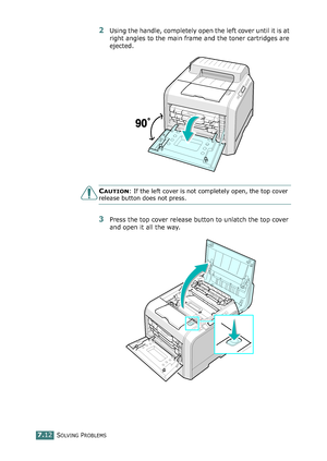 Page 180SOLVING PROBLEMS7.12
2Using the handle, completely open the left cover until it is at 
right angles to the main frame and the toner cartridges are 
ejected.
CAUTION: If the left cover is not completely open, the top cover 
release button does not press.
3Press the top cover release button to unlatch the top cover 
and open it all the way.
qownlo#ded2(rom2Q#nu#lsKrinterIcom2Q#nu#ls 