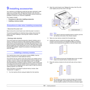 Page 62
9.1   
9 Installing accessories
Your machine is a full-featured mode l that has been optimized to meet 
most of your printing needs. Recognizing that each user may have 
different requirements, however,  Samsung makes several accessories 
available to enhance your machine’s capabilities.
This chapter includes:
• Precautions to take when installing accessories
• Installing a memory module
Precautions to take when installing accessories
• Disconnect the power cord
Never remove the control board cover...