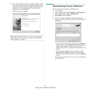 Page 81
Installing Printer Software in Windows
10
7After the installation is finished, a window appears asking 
you to print a test page and to register yourself as a user 
of Samsung Printers in order to receive information from 
Samsung. If you so desire, select the corresponding 
checkbox(es) and click 
Finish.
Otherwise, just click 
Finish.
NOTE: After setup is complete, if your printer driver doesn’t 
work properly, reinstall the printer driver. See “Reinstalling 
Printer Software” on page 10.
Reinstalling...