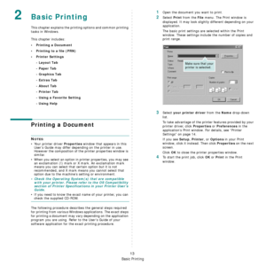 Page 84
Basic Printing
13
2Basic Printing 
This chapter explains the printing options and common printing 
tasks in Windows. 
This chapter includes:
• Printing a Document
• Printing to a file (PRN)
•Printer Settings- Layout Tab
- Paper Tab
- Graphics Tab
- Extras Tab
- About Tab
- Printer Tab
- Using a Favorite Setting
- Using Help
Printing a Document
NOTES: 
• Your printer driver 
Properties window that appears in this 
User’s Guide may differ depending on the printer in use. 
However the composition of the...