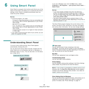 Page 97
Using Smart Panel
26
6Using Smart Panel
Smart Panel is a program that monitors and informs you of the 
status of the printer, and allows you to customize the printer’s 
settings. 
Smart Panel is installed automatically when you 
install the printer software.
NOTES:
• To use this program, you need:
- To check for Operating System(s) that are compatible with your printer, refer to Printer Specifications in your Printer 
User’s Guide.
- Mac OS X 10.3 or higher
- Linux. To check for Linux syst ems that are...