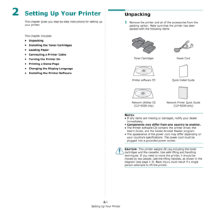 Page 12Setting Up Your Printer
2.1
2Setting Up Your Printer
This chapter gives you step-by-step instructions for setting up 
your printer.
This chapter includes:
• Unpacking
• Installing the Toner Cartridges
• Loading Paper
• Connecting a Printer Cable
• Turning the Printer On
• Printing a Demo Page
• Changing the Display Language
• Installing the Printer Software
Unpacking
1Remove the printer and all of the accessories from the 
packing carton. Make sure that the printer has been 
packed with the following...