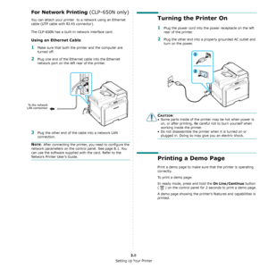Page 19Setting Up Your Printer
2.8
For Network Printing (CLP-650N only)
You can attach your printer  to a network using an Ethernet 
cable (UTP cable with RJ.45 connector). 
The CLP-650N has a built-in network interface card. 
Using an Ethernet Cable
1Make sure that both the printer and the computer are 
turned off.
2Plug one end of the Ethernet cable into the Ethernet 
network port on the left rear of the printer.
3Plug the other end of the cable into a network LAN 
connection.
NOTE: After connecting the...