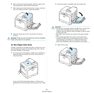 Page 53Solving Problems
7.7
6After removing the jammed paper, check for paper which 
may be jammed in other parts of the printer.
7After making sure that the access door is open, close the 
top cover. Make sure that it is securely latched.
8Close the access door firmly. The printer will resume 
printing.
CAUTION: If the top cover and access door are not completely 
closed, the printer will not operate.
In the Paper Exit Area
If paper is jammed in the paper exit area, a lamp turns on at 
the corresponding...