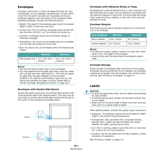 Page 77Specifications
10.4
Envelopes
Envelope construction is critical. Envelope fold lines can vary 
considerably, not only between manufacturers, but also within 
a box from the same manufacturer. Successful printing on 
envelopes depends upon the quality of the envelopes. When 
selecting envelopes, consider the following factors:
• Weight: The weight of the envelope paper should not exceed 90g/m
2 (24lb) or jamming may occur.
• Construction: Prior to printing, envelopes should lie flat with  less than 6mm...