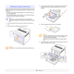 Page 43
6.6   
Replacing the paper transfer belt
The life of the paper tran sfer belt is approximately 50,000 black and color 
pages. After the life span of the paper transfer belt is complete, you have 
to replace it.
• The transfer belt-related message appears on the display, telling its  time for a replacement.
• The SmartPanel program window appears on the computer telling you  the paper transfer belt needs to be replaced.
Note
The life span of the paper transfer belt may be affected by 
operating...