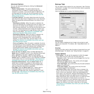 Page 88
Basic Printing
17
Advanced Options
You can set advanced settings by clicking the Advanced 
Options
 button. 
•Raster Compression: This option determines the 
compression level of images for transferring data from a 
computer to a printer. If you set this option to Maximum, the 
printing speed will be high, bu t the printing quality will be 
low.
This feature is available only when you use the 
PCL6 printer driver.
•TrueType Options: This option determin es what the driver 
tells the printer about how to...