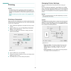 Page 106
35
Printing 
NOTES: 
• The Macintosh printer’s proper ties window that appears in 
this User’s Guide may differ depending on the printer in use. 
However the composition of the printer properties window is 
similar.
• You can check your printer name in the supplied CD-ROM.
Printing a Document
When you print with a Macintosh,  you need to check the printer 
software setting in each applicat ion you use. Follow these steps 
to print from a Macintosh.
1Open a Macintosh application and select the file you...