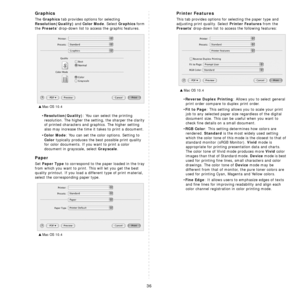 Page 107
36
Graphics
The Graphics tab provides options for selecting 
Resolution(Quality) and Color Mode. Select Graphics form 
the 
Presets drop-down list  to access the graphic features.
•
Resolution(Quality): You can select the printing 
resolution. The higher the setting, the sharper the clarity 
of printed characters and graphics. The higher setting 
also may increase the time it takes to print a document.
•
Color Mode: You can set the color options. Setting to 
Color typically produces the best possible...