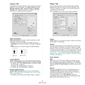 Page 86
Basic Printing
15
Layout Tab
The Layout tab provides options to adjust how the document 
appears on the printed page. The 
Layout Options includes 
Multiple Pages per Side,  Poster Printing and Booklet 
Printing
. See “Printing a Document” on page 13 for more 
information on accessing  printer properties.  
Paper Orientation
Paper Orientation allows you to select the direction in which 
information is printed on a page. 
•
Portrait prints across the width of the page, letter style. 
•
Landscape prints...