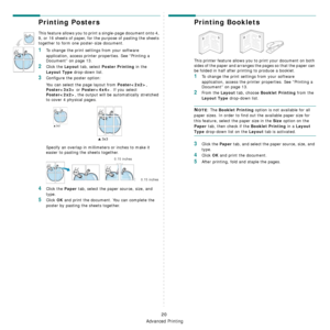 Page 91
Advanced Printing
20
Printing Posters
This feature allows you to print a single-page document onto 4, 
9, or 16 sheets of paper, for the purpose of pasting the sheets 
together to form one poster-size document.
1To change the print settings from your software 
application, access printer  properties. See “Printing a 
Document” on page 13.
2Click the Layout tab, select Poster Printing in the 
Layout Type drop-down list.
3Configure the poster option:
You can select the page layout from 
Poster, 
Poster or...