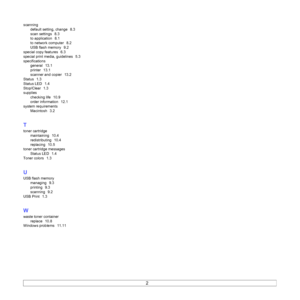 Page 72
2
scanningdefault setting, change
  8.3
scan settings
  8.3
to application
  8.1
to network computer
  8.2
USB flash memory
  9.2
special copy features
  6.3
special print media, guidelines
  5.3
specifications general
  13.1
printer
  13.1
scanner and copier
  13.2
Status
  1.3
Status LED
  1.4
Stop/Clear
  1.3
supplies
checking life
  10.9
order information
  12.1
system requirements
Macintosh
  3.2
T
toner cartridgemaintaining
  10.4
redistributing
  10.4
replacing
  10.5
toner cartridge messages...