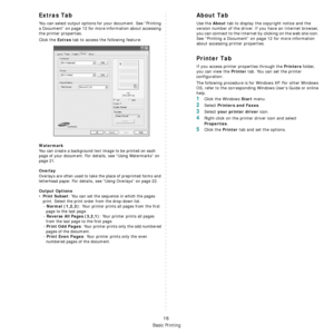 Page 89
Basic Printing
16
Extras Tab
You can select output options for your document. See “Printing 
a Document” on page 12 for more information about accessing 
the printer properties.
Click the 
Extras tab to access the following feature:  
Watermark
You can create a background text image to be printed on each 
page of your document. 
For details, see “Using Watermarks” on 
page 21.
Overlay
Overlays are often used to take the place of preprinted forms and 
letterhead paper. 
For details, see “Using Overlays”...