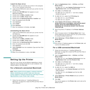 Page 112
Using Your Printer with a Macintosh
39
Install the Scan driver
1Make sure that you connect your printer to the computer. 
Turn on your computer and printer.
2Insert the CD-ROM which came with your printer into the 
CD-ROM drive.
3Double-click CD-ROM icon that appears on your 
Macintosh desktop.
4Double-click the MAC_Installer folder.
5Double-click the MAC_Twain folder.
6Double-click the Samsung ScanThru Installer icon.
7Enter the password and click OK.
8Click Continue.
9Click Install.
10Click Continue....