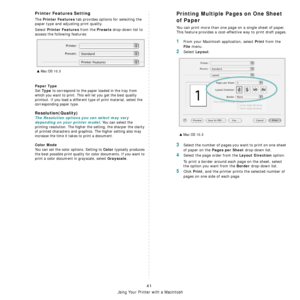 Page 114
41
Using Your Printer with a Macintosh
Printer Features Setting
The Printer Features tab provides options for selecting the 
paper type and adjusting print quality.
Select 
Printer Features from the Presets drop-down list to 
access the following features:
Paper Type
Set Type to correspond to the paper loaded in the tray from 
which you want to print. This will let you get the best quality 
printout. If you load a different type of print material, select the 
corresponding paper type....