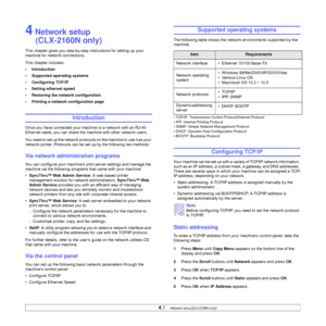 Page 22
4.1   
4 Network setup
(CLX-2160N only)
This chapter gives you step-by-step instructions for setting up your 
machine for network connections.
This chapter includes:
• Introduction
• Supported operating systems
• Configuring TCP/IP
• Setting ethernet speed
• Restoring the network configuration
• Printing a network configuration page
Introduction
Once you have connected your machine to a network with an RJ-45 
Ethernet cable, you can share the machine with other network users.
You need to set up the...