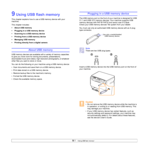 Page 41
9.1   
9 Using USB flash memory
This chapter explains how to use a USB memory device with your 
machine. 
This chapter includes:
• About USB memory
• Plugging in a USB memory device
• Scanning to a USB memory device
• Printing from a USB memory device
• Managing USB memory
• Printing directly from a digital camera
About USB memory
USB memory devices are available with a variety of memory capacities 
to give you more room for storing documents, presentations, 
downloaded music and videos, high resolution...