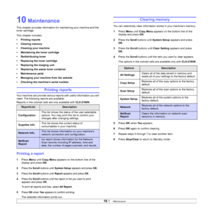 Page 45
10.1   
10 Maintenance
This chapter provides information for maintaining your machine and the 
toner cartridge.
This chapter includes:
• Printing reports
• Clearing memory
• Cleaning your machine
• Maintaining the toner cartridge
• Redistributing toner
• Replacing the toner cartridge
• Replacing the imaging unit
• Replacing the waste toner container
• Maintenance parts
• Managing your machine from the website
• Checking the machine’s serial number
Printing reports
Your machine can provide various...