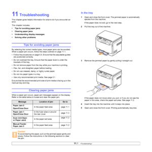 Page 54
11.1   
11 Troubleshooting
This chapter gives helpful information for what to do if you encounter an 
error.
This chapter includes:
• Tips for avoiding paper jams
• Clearing paper jams
• Understanding display messages
• Solving other problems
Tips for avoiding paper jams
By selecting the correct media types, most paper jams can be avoided. 
When a paper jam occurs, follow the steps outlined on page 11.1. 
• Follow the procedures on page 5.5. Ensure that the adjustable guides 
are positioned correctly.
•...