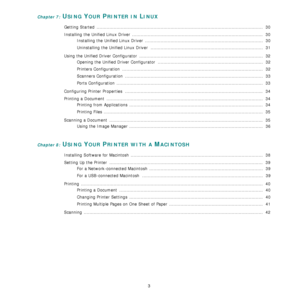 Page 76
3
Chapter 7: USING YOUR PRINTER IN LINUX
Getting Started  .....................................................................................................................  30
Installing the Unified Linux Driver  ........................................................................................... . 30
Installing the Unified Linux Driver  ...................................................................................  30
Uninstalling the Unified Linux Driver...