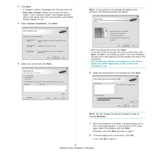 Page 101
Installing Printer Software in Windows
6
3Click Next. 
• If necessary, select a language from the drop-down list.
• 
View User’s Guide: Allows you to view the User’s 
Guide. If your computer doesn’t have Adobe Acrobat, 
click on this option and it will automatically install Adobe 
Acrobat Reader for you.
4Select Custom installation. Click Next.
5Select your printer and click Next.
NOTE: If your printer is not already connected to the 
computer, the following window will appear.
• After connecting the...