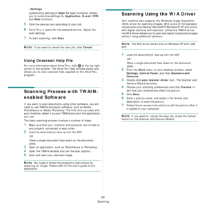 Page 123
Scanning
28
•Settings
Customizing settings of Scan To basic functions. Allows 
you to customize settings for 
Application, E-mail, OCR, 
and 
Web functions.
5Click the service icon according to your job.
6SmarThru 4 opens for the selected service. Adjust the 
scan settings. 
7To start scanning, click Scan. 
NOTE: If you want to cancel the scan job, click Cancel.
Using Onscreen Help File
For more information about SmarThru, click   at the top right 
corner of the window. The SmarThru Help window opens...