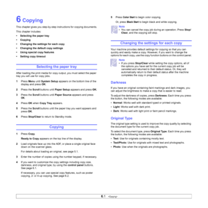 Page 34
6.1   
6 Copying
This chapter gives you step-by-step instructions for copying documents.
This chapter includes:
• Selecting the paper tray
• Copying
• Changing the settings for each copy
• Changing the default copy settings
• Using special copy features
• Setting copy timeout
Selecting the paper tray
After loading the print media for copy output, you must select the paper 
tray you will use for copy jobs.
1 Press  Menu until System Setup  appears on the bottom line of the 
display and press  OK.
2 Press...