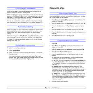 Page 47
9.3   
Confirming a transmission 
When the last page of your original has been sent successfully, the 
machine beeps and returns to Standby mode. 
When something goes wrong while sending your fax, an error message 
appears on the display. For a list of error messages and their meanings, 
see page 14.5. If you receive an error message, press  Stop/Clear to 
clear the message and try to send the fax again.
You can set your machine to print a confirmation report automatically 
each time sending a fax is...