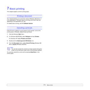 Page 39
7.1   
7 Basic printing
This chapter explains common printing tasks.
Printing a document
Your machine allows you to print from various Windows, Macintosh, or 
Linux applications. The exact steps for printing a document may vary 
depending on the application you use.
For details about printing, see the  Software Section.
Canceling a print job
If the print job is waiting in a print queue or print spooler, such as the 
printer group in Windows, delete the job as follows:
1Click the Windows  Start menu.
2...