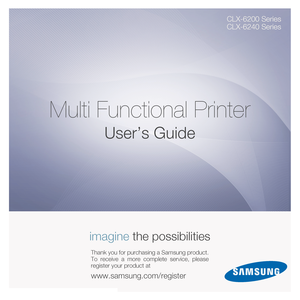 Page 1
CLX-6200 Series
CLX-6240 Series
Multi Functional Printer
User’s Guide
imagine the possibilities
Thank you for purchasing a Samsung product.
To receive a more complete service, please
register your product at
www.samsung.com/register
Downloaded From ManualsPrinter.com Manuals 